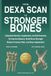 From DEXA Scan From DEXA Scan to Stronger Bones: Understand Nutrition, Supplements, and Safe Exercises to Improve Balance, Build Bone Strength, Reduce Fracture Risk, and Stay Independent