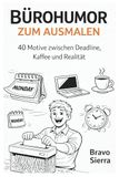 Bürohumor zum Ausmalen: Ein Malbuch für Erwachsene - 40 Motive zwischen Deadline, Kaffee und Realität und Büroalltag.