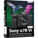 Sony alpha 7R VI - Das umfangreiche Praxisbuch zu Ihrer Profi-Kamera