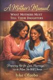 WHAT The Family Blueprint Series Raising Children for Adulthood Should Never Be Accidental.- What Mothers Must Tell Their Daughters