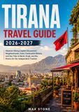 Tirana travel guide 2026-2027: Albania's Rising Capital Uncovered | Neighborhoods, Food, Communist History, and Day Trips to Berat, Krujë, and the Riviera for the Independent Traveler