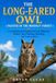 THE LONG-EARED OWL THE LONG-EARED OWL ( MASTER OF THE MOONLIT FOREST ): A Comprehensive Guide to Its Life, Behavior, Habitat, Diet, Hunting, Breeding, and Conservation