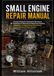 Small Engine Repair Manual: Practical Guide for Automotive Mechanics, DIY Technicians & Mechanical Engineering Students: Diagnostics, Troubleshooting, Maintenance, Service & Failure Analysis