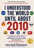 I Understood the World Until About 2010: The Modern Life Dictionary - 500 Words, Acronyms, Emojis and Expressions Nobody Thought to Explain