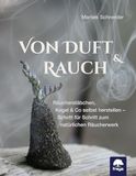 Von Duft & Rauch: Räucherstäbchen, Kegel & Co selbst herstellen - Schritt für Schritt zum natürlichen Räucherwerk