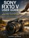 Sony RX10 V User Guide: The Complete Field Handbook for Wildlife, Birds, Travel & 4K Video — AI Autofocus, 24-600mm Settings Recipes & Quick Reference (2026–2027 Edition)