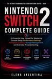 Nintendo Switch 2 Complete Guide: An Essential User Manual for Mastering Console Setup, Performance Settings, Multiplayer Gaming, Storage Management, and Everyday Troubleshooting