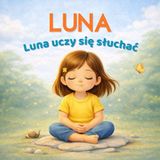 Luna uczy się słuchać: Spokojna historia o ciszy, uważności i słuchaniu siebie