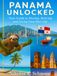 Panama Unlocked: Your Guide to Moving, Retiring, and Living Your Best Life: The Definitive Handbook to Affordable Living, Visa Success, and Thriving in Paradise