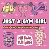 Just a Gym Girl Coloring Book: 45 Motivational Designs for girl Who Love Fitness, Weightlifting and an Active Lifestyle