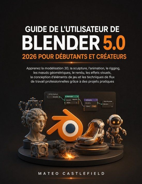 GUIDE Libri GmbH Guide de l'Utilisateur de Blender 5.0 2026 Pour Débutants Et Créateurs