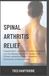 Spinal Arthritis Relief: Degeneration verstehen, Schmerzen lindern und die Beweglichkeit von Nacken und Rücken wiederherstellen: Ursachen, Symptome und Behandlung