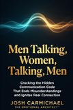 Men Talking Women, Talking Men: What Men Really Mean, What Women Really Feel, and Why It Gets Lost in Translation