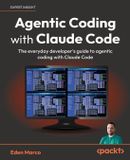 Agentic Packt Publishing Agentic Coding with Claude Code: The everyday developer's guide to agentic coding with Claude Code