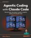 Agentic Packt Publishing Agentic Coding with Claude Code: The everyday developer's guide to agentic coding with Claude Code