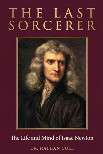 The Last Sorcerer: The Life and Mind of Isaac Newton