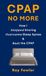 CPAP No More: How I Stopped Snoring, Overcame Sleep Apnea and Beat the CPAP