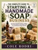 THE Libri GmbH The Complete Guide to Starting a Handmade Soap Business