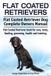 Flat Imb Publishing Flat Coated Retrievers. Flat Coated Retriever Dog Complete Owners Manual. Flat Coated Retriever book for care, costs, feeding, grooming, health and training.