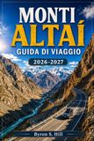 MONTI ALTAI GUIDA DI VIAGGIO 2026-2027: Trekking a Belukha, Tavan Bogd e sul Chuysky Trakt