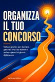 Organizza Libri GmbH Organizza il tuo concorso: Metodo pratico per studiare, gestire l'ansia da esame e arrivare pronti al giorno della prova