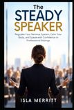 The Steady Speaker: Regulate Your Nervous System, Calm Your Body, and Speak with Confidence in Professional Settings