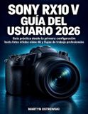 Sony RX10 V Guía del Usuario 2026: Guía práctica desde la primera configuración hasta fotos nítidas vídeo 4K y flujos de trabajo profesionales