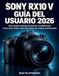 Sony RX10 V Guía del Usuario 2026: Guía práctica desde la primera configuración hasta fotos nítidas vídeo 4K y flujos de trabajo profesionales