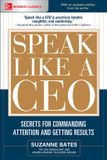 Speak McGraw-Hill Speak Like a CEO: Secrets for Commanding Attention and Getting Results