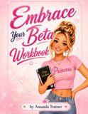Embrace Your Beta Workbook: Amanda’s Guided Journal for Becoming a Better Simp