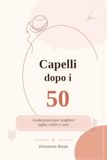 Capelli dopo i 50: Guida pratica per scegliere taglio, colore e cura senza sbagliare