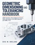Geometric Dimensioning and Tolerancing Handbook: GD&T Symbols, Datum Reference Frames, Stack-Up Analysis, and CMM Inspection per ASME Y14.5