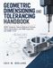 Geometric Dimensioning and Tolerancing Handbook: GD&T Symbols, Datum Reference Frames, Stack-Up Analysis, and CMM Inspection per ASME Y14.5