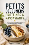 Petits Déjeuners “Protéinés & Rassasiants”: 60 recettes simples et gourmandes pour des matins plus complets