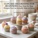 Cupcake Decorating for Beginners: Easy Step-by-Step Designs You Can Actually Make at Home: 4
