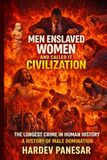 Men Enslaved Women and Called it Civilization: The Longest Crime in Human History: A History of Male Domination