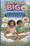 Little people BIG emotions: A fun and interactive guide to understanding your emotions