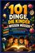 101 Dinge, die Kinder wissen müssen: Essenzielle Lebenskompetenzen, Finanzkompetenz, gesunde Gewohnheiten und praktisches Wissen für heranwachsende Kinder