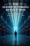 The Libri GmbH The Manufacturing Revolution: How the Factory of the Future Is Being Built Today