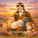 The Poet, the Moor, and the Four Faithful Cats: Inspired by “Fragment – Why, Why Tell Thy Lover”