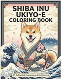 Shiba Inu Ukiyo-E Coloring Book: 25 Adorable Japanese Adventures