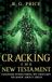 Cracking the New Testament: Changes Everything We Thought We Knew About Jesus