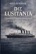 Die Lusitania: Die Lusitania: Untergang, Verantwortung und die Schatten des Krieges
