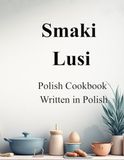 Smaki Lusi: Polish Cookbook Written in Polish