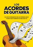 Acordes de Guitarra: Todos los acordes de guitarra explicados de forma sencilla para principiantes — El libro completo para tocar con facilidad todas las posiciones de acordes