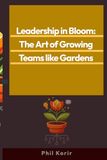 Leadership in Bloom: The Art of Growing Teams like Gardens
