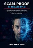 Scam-Proof in the Age of AI: How to Recognize Deepfakes, Voice Cloning, Phishing, Impersonation, and Online Fraud Before You Lose Money.