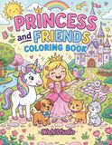 Princess and Friends Coloring Book for Kids: Cute Royal Adventures, Magical Castles, Unicorns, Tea Parties, and Friendship Fun for Ages 5+