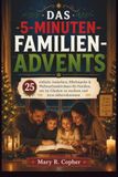 DAS 5-MINUTEN-FAMILIEN-ADVENTS: 25 einfache Andachten, Bibelimpulse & Weihnachtsaktivitäten für Familien, um im Glauben zu wachsen und Jesus näherzukommen