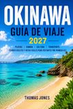 GUÍA Okinawa GUÍA DE VIAJE 2027: Playas, gastronomía, cultura, transporte, joyas ocultas e itinerarios sencillos para quienes visitan la zona por primera vez.